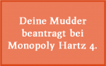 Deine Mudder-Hartz-4
